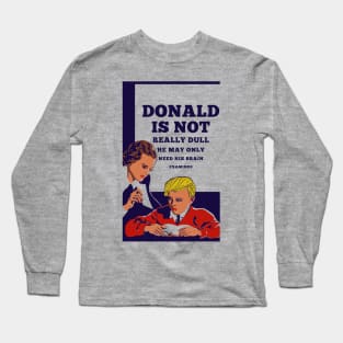 Donald Is Not Dull - He May Only Need His Brain Examined Long Sleeve T-Shirt